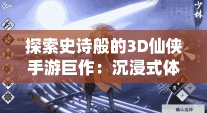 探索史诗般的3D仙侠手游巨作：沉浸式体验与视觉盛宴