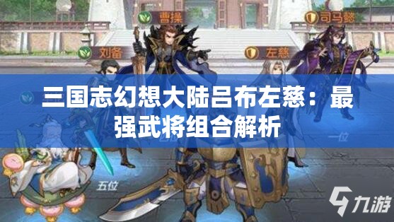 三国志幻想大陆吕布左慈：最强武将组合解析