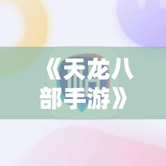 《天龙八部手游》2023年8月16日维护公告：全新内容与优化更新