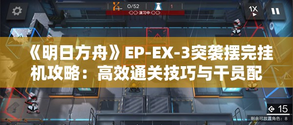 《明日方舟》EP-EX-3突袭摆完挂机攻略：高效通关技巧与干员配置