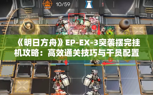 《明日方舟》EP-EX-3突袭摆完挂机攻略：高效通关技巧与干员配置