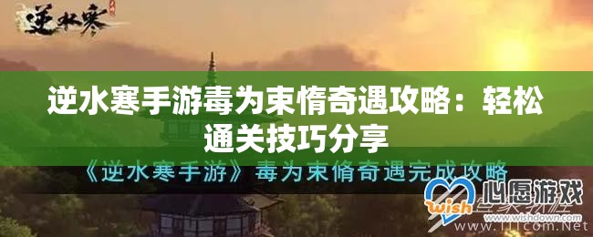 逆水寒手游毒为束惰奇遇攻略：轻松通关技巧分享