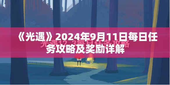 《光遇》2024年9月11日每日任务攻略及奖励详解