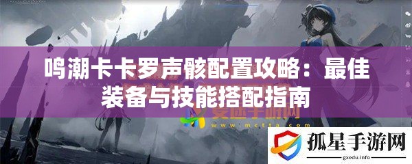 鸣潮卡卡罗声骸配置攻略：最佳装备与技能搭配指南