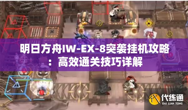 明日方舟IW-EX-8突袭挂机攻略：高效通关技巧详解