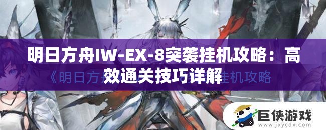 明日方舟IW-EX-8突袭挂机攻略：高效通关技巧详解